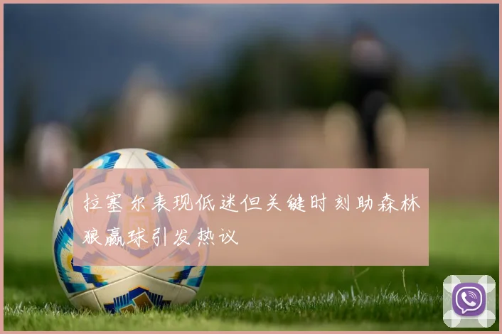 拉塞尔表现低迷但关键时刻助森林狼赢球引发热议