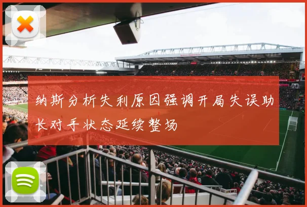 纳斯分析失利原因强调开局失误助长对手状态延续整场