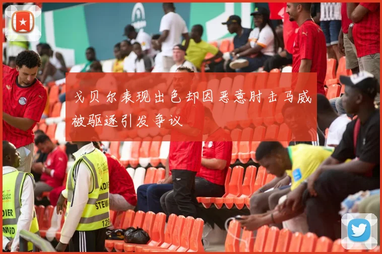 戈贝尔表现出色却因恶意肘击马威被驱逐引发争议