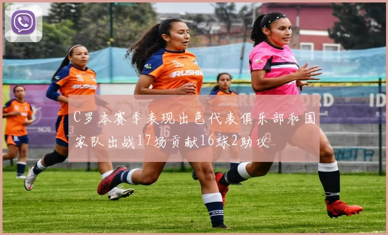 C罗本赛季表现出色代表俱乐部和国家队出战17场贡献16球2助攻