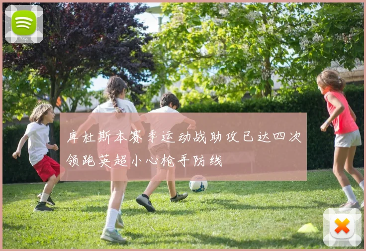 库杜斯本赛季运动战助攻已达四次领跑英超小心枪手防线